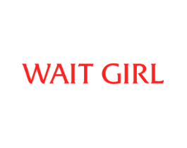 WAIT GIRL
